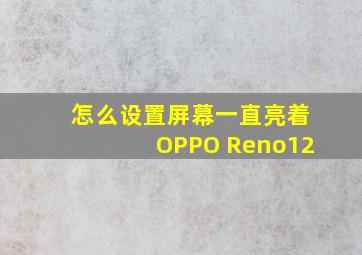 怎么设置屏幕一直亮着OPPO Reno12